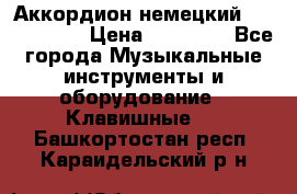 Аккордион немецкий Weltmaister › Цена ­ 50 000 - Все города Музыкальные инструменты и оборудование » Клавишные   . Башкортостан респ.,Караидельский р-н